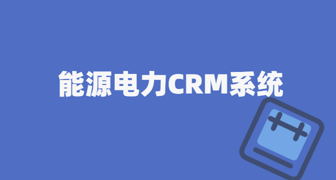 能源电力CRM系统-销售CRM管理系统-电力行业CRM