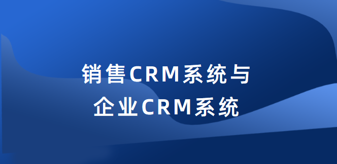 高科技服务业必备：全面解析销售CRM系统与企业CRM系统插图